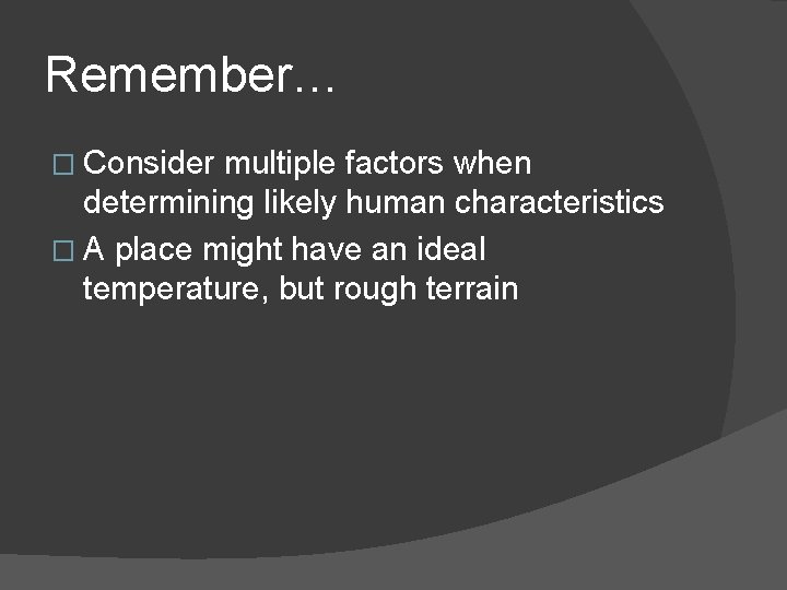 Remember… � Consider multiple factors when determining likely human characteristics � A place might