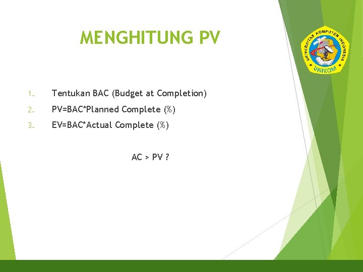 MENGHITUNG PV 1. Tentukan BAC (Budget at Completion) 2. PV=BAC*Planned Complete (%) 3. EV=BAC*Actual