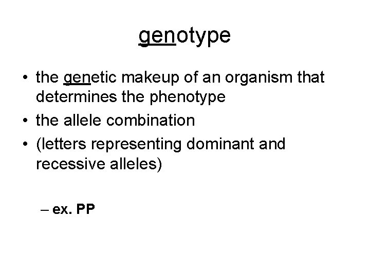 genotype • the genetic makeup of an organism that determines the phenotype • the