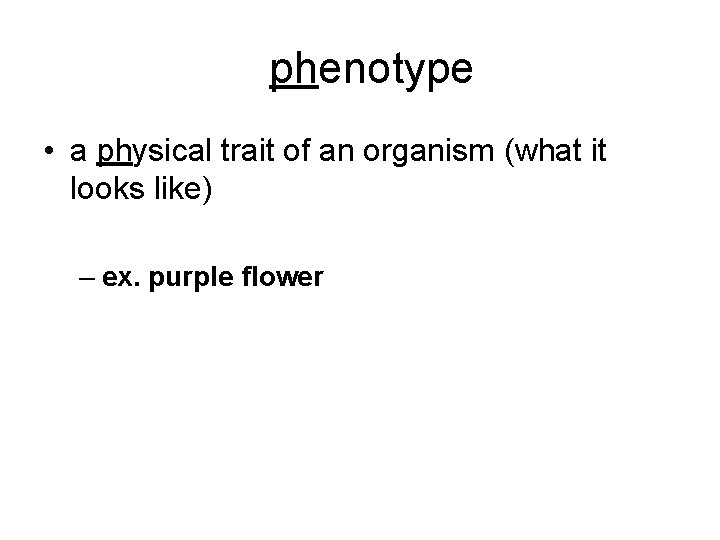 phenotype • a physical trait of an organism (what it looks like) – ex.