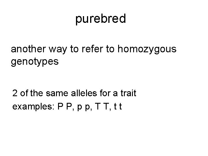 purebred another way to refer to homozygous genotypes 2 of the same alleles for