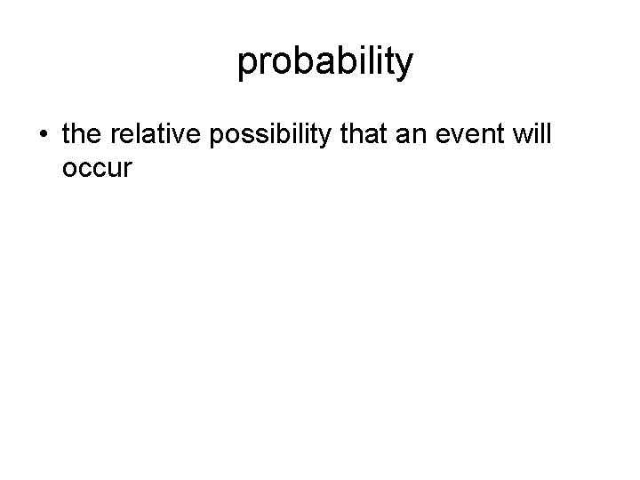 probability • the relative possibility that an event will occur 