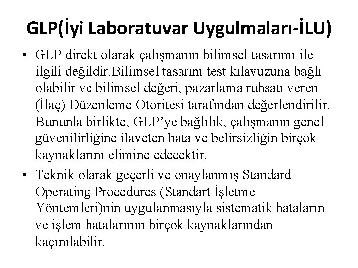 GLP(İyi Laboratuvar Uygulmaları-İLU) • GLP direkt olarak çalışmanın bilimsel tasarımı ile ilgili değildir. Bilimsel