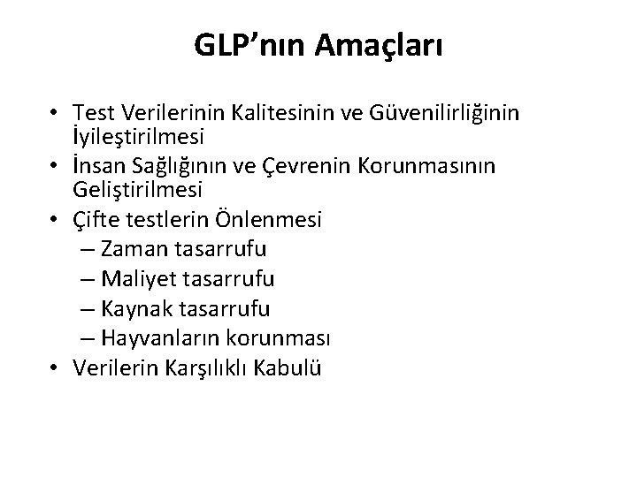 GLP’nın Amaçları • Test Verilerinin Kalitesinin ve Güvenilirliğinin İyileştirilmesi • İnsan Sağlığının ve Çevrenin