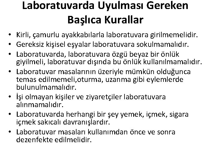 Laboratuvarda Uyulması Gereken Başlıca Kurallar • Kirli, çamurlu ayakkabılarla laboratuvara girilmemelidir. • Gereksiz kişisel