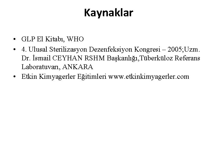 Kaynaklar • GLP El Kitabı, WHO • 4. Ulusal Sterilizasyon Dezenfeksiyon Kongresi – 2005;