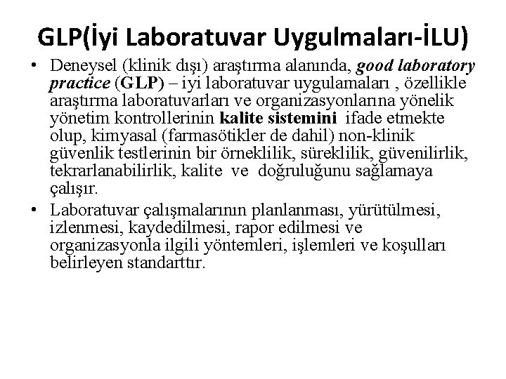 GLP(İyi Laboratuvar Uygulmaları-İLU) • Deneysel (klinik dışı) araştırma alanında, good laboratory practice (GLP) –