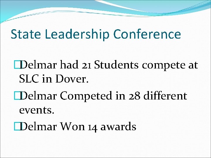 State Leadership Conference �Delmar had 21 Students compete at SLC in Dover. �Delmar Competed