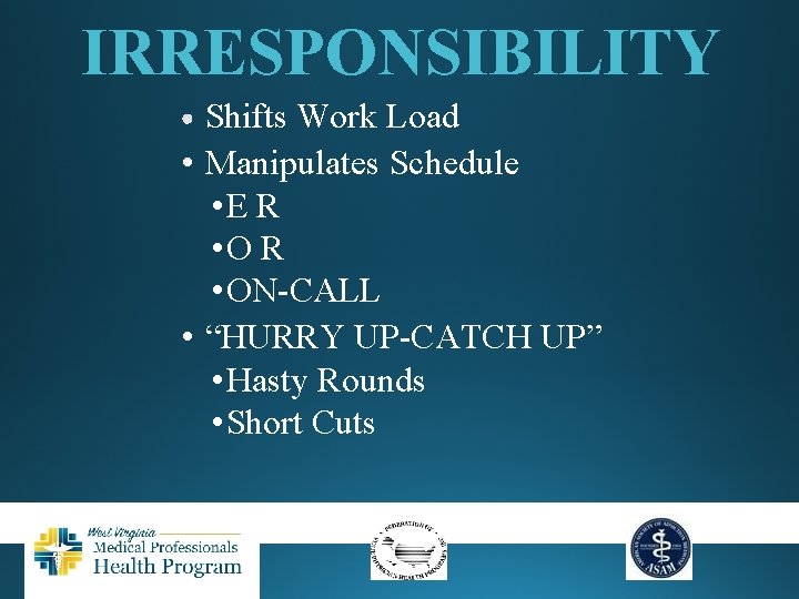 IRRESPONSIBILITY Shifts Work Load • Manipulates Schedule • E R • ON-CALL • “HURRY