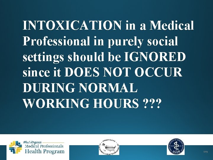 INTOXICATION in a Medical Professional in purely social settings should be IGNORED since it