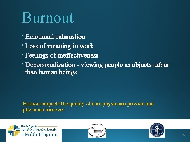 Burnout • • Burnout impacts the quality of care physicians provide and physician turnover.