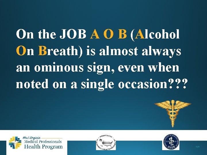 On the JOB A O B (Alcohol On Breath) is almost always an ominous