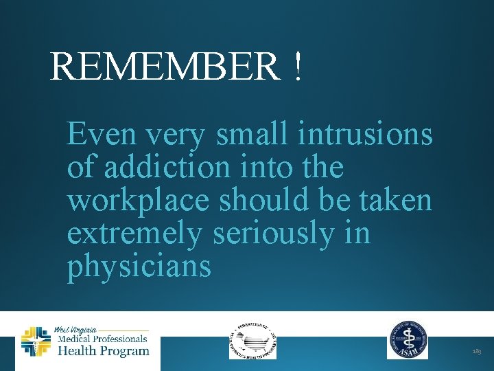 REMEMBER ! Even very small intrusions of addiction into the workplace should be taken