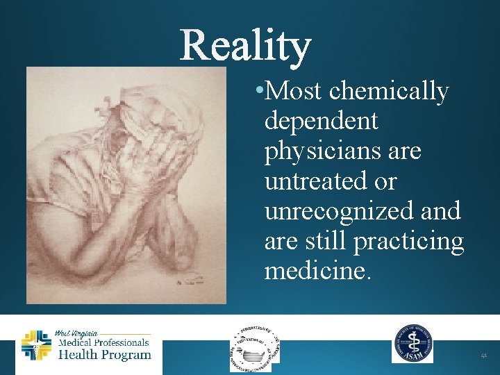  • Most chemically dependent physicians are untreated or unrecognized and are still practicing