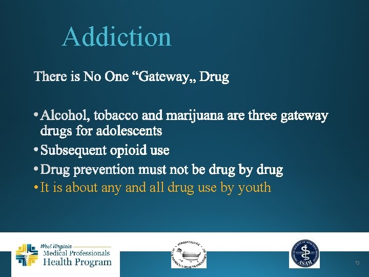 Addiction • It is about any and all drug use by youth 73 