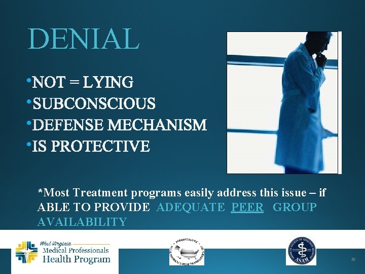 DENIAL • • *Most Treatment programs easily address this issue – if ABLE TO