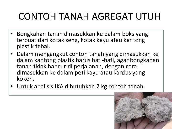 CONTOH TANAH AGREGAT UTUH • Bongkahan tanah dimasukkan ke dalam boks yang terbuat dari