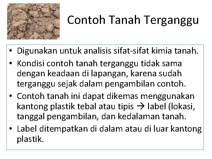 Contoh Tanah Terganggu • Digunakan untuk analisis sifat-sifat kimia tanah. • Kondisi contoh tanah
