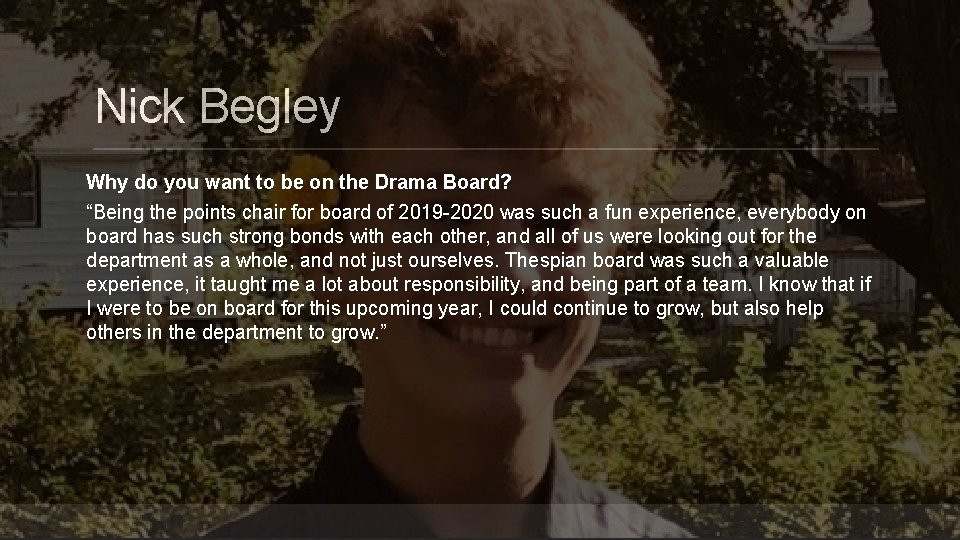 Nick Begley Why do you want to be on the Drama Board? “Being the