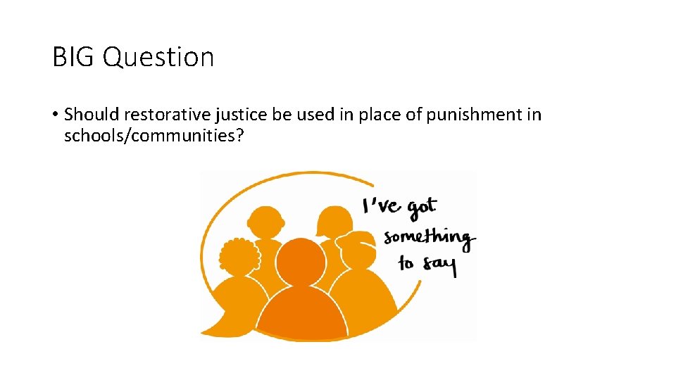 BIG Question • Should restorative justice be used in place of punishment in schools/communities?