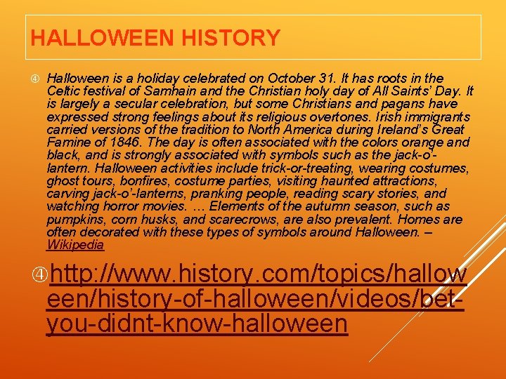 HALLOWEEN HISTORY Halloween is a holiday celebrated on October 31. It has roots in