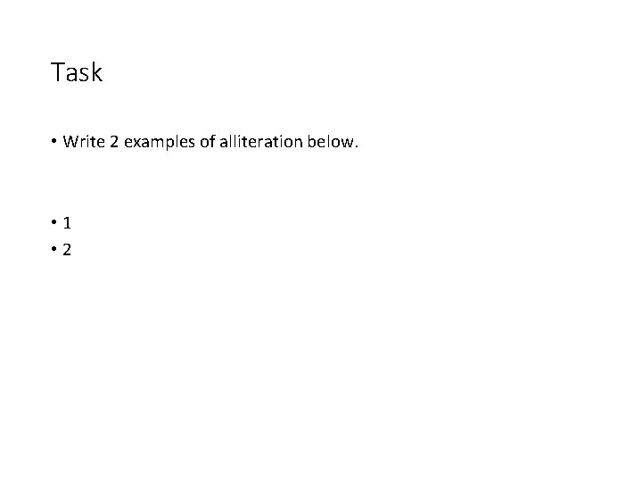 Task • Write 2 examples of alliteration below. • 1 • 2 