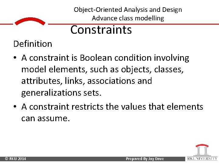 Object-Oriented Analysis and Design Advance class modelling Constraints Definition • A constraint is Boolean