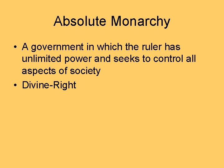 Absolute Monarchy • A government in which the ruler has unlimited power and seeks