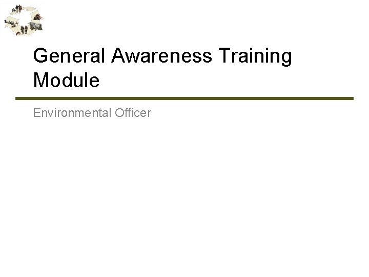 General Awareness Training Module Environmental Officer 