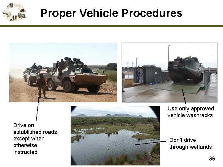 Proper Vehicle Procedures Use only approved vehicle washracks Drive on established roads, except when