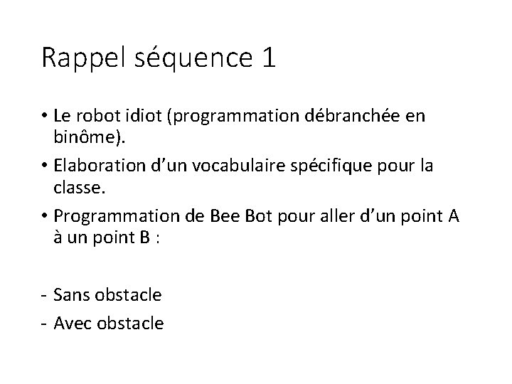 Rappel séquence 1 • Le robot idiot (programmation débranchée en binôme). • Elaboration d’un