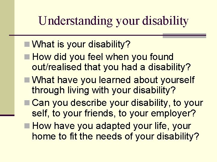 Understanding your disability n What is your disability? n How did you feel when