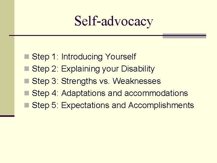 Self-advocacy n Step 1: Introducing Yourself n Step 2: Explaining your Disability n Step