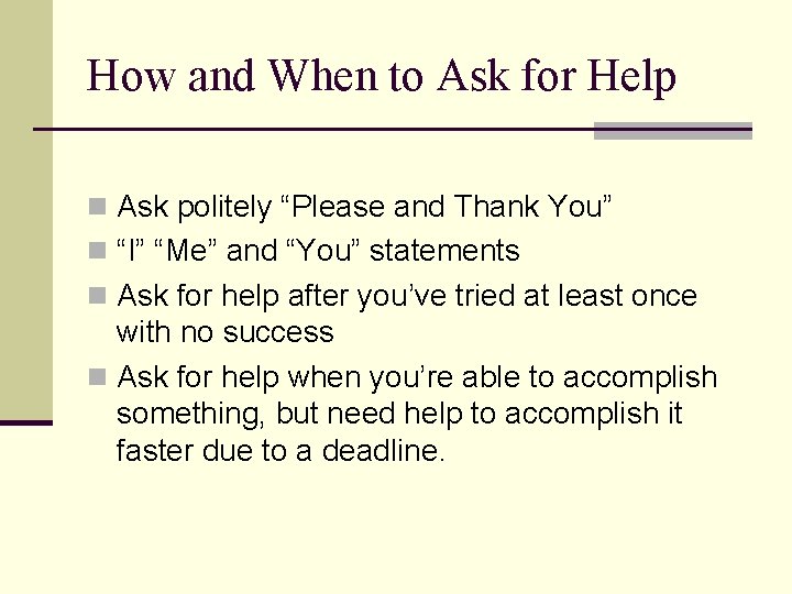 How and When to Ask for Help n Ask politely “Please and Thank You”