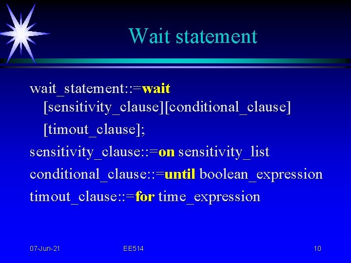 Wait statement wait_statement: : =wait [sensitivity_clause][conditional_clause] [timout_clause]; sensitivity_clause: : =on sensitivity_list conditional_clause: : =until