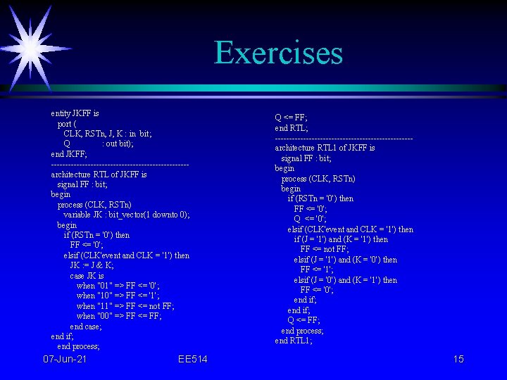 Exercises entity JKFF is port ( CLK, RSTn, J, K : in bit; Q