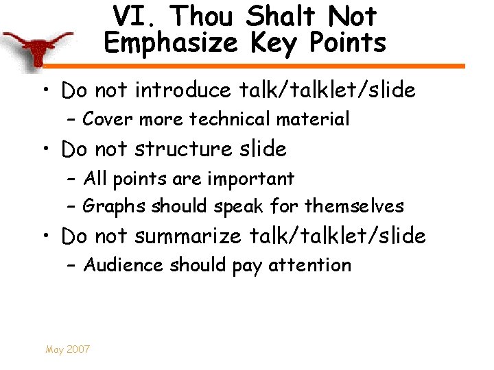 VI. Thou Shalt Not Emphasize Key Points • Do not introduce talk/talklet/slide – Cover