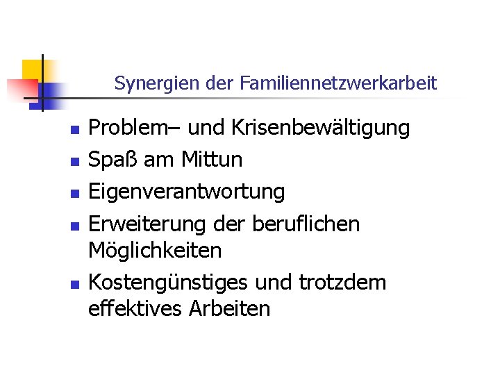 Synergien der Familiennetzwerkarbeit n n n Problem– und Krisenbewältigung Spaß am Mittun Eigenverantwortung Erweiterung