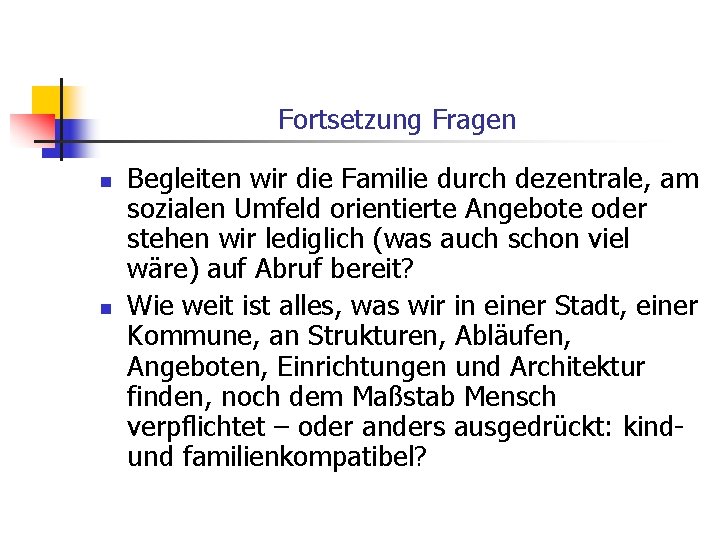 Fortsetzung Fragen n n Begleiten wir die Familie durch dezentrale, am sozialen Umfeld orientierte