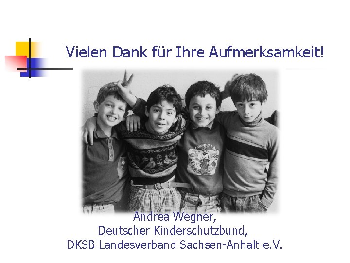 Vielen Dank für Ihre Aufmerksamkeit! Andrea Wegner, Deutscher Kinderschutzbund, DKSB Landesverband Sachsen-Anhalt e. V.