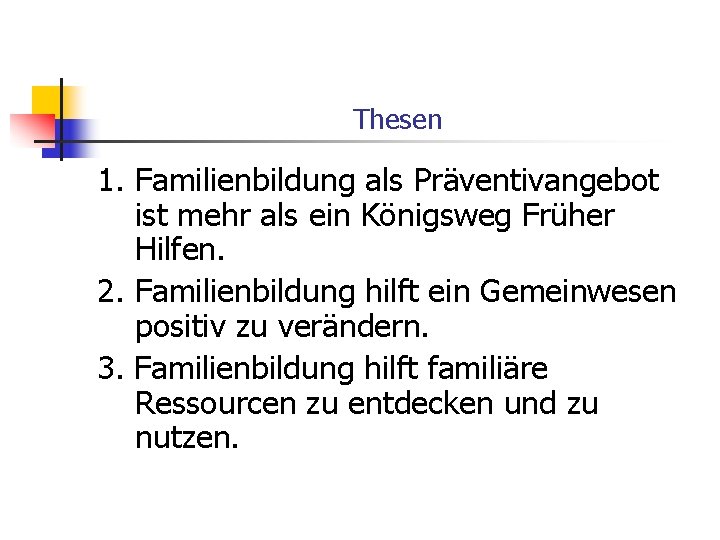 Thesen 1. Familienbildung als Präventivangebot ist mehr als ein Königsweg Früher Hilfen. 2. Familienbildung