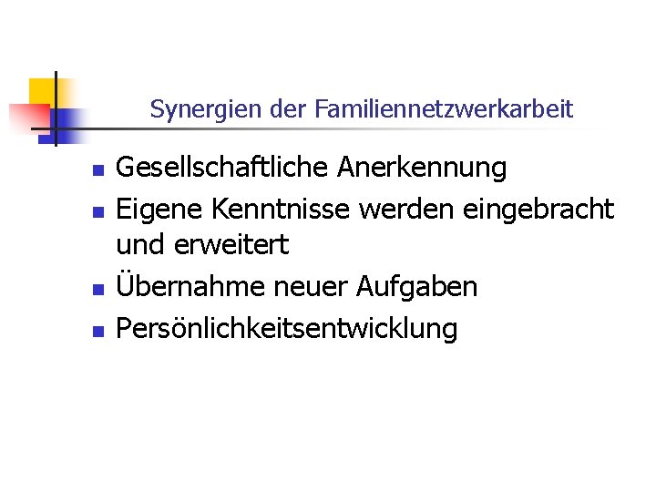 Synergien der Familiennetzwerkarbeit n n Gesellschaftliche Anerkennung Eigene Kenntnisse werden eingebracht und erweitert Übernahme