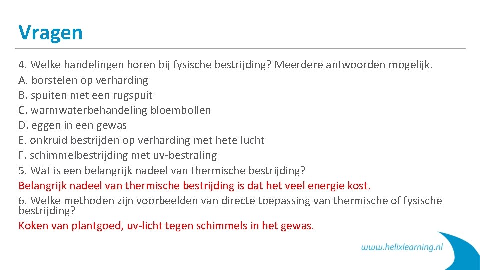 Vragen 4. Welke handelingen horen bij fysische bestrijding? Meerdere antwoorden mogelijk. A. borstelen op