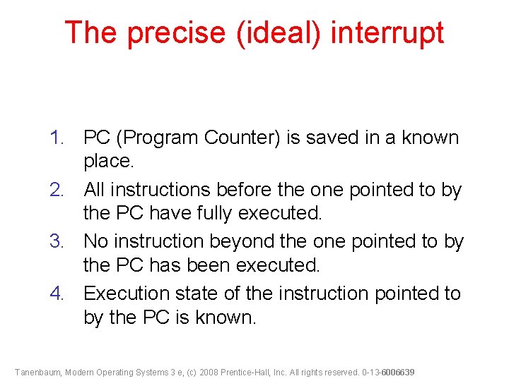 The precise (ideal) interrupt 1. PC (Program Counter) is saved in a known place.