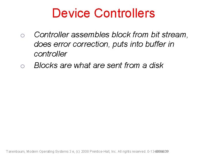 Device Controllers o o Controller assembles block from bit stream, does error correction, puts