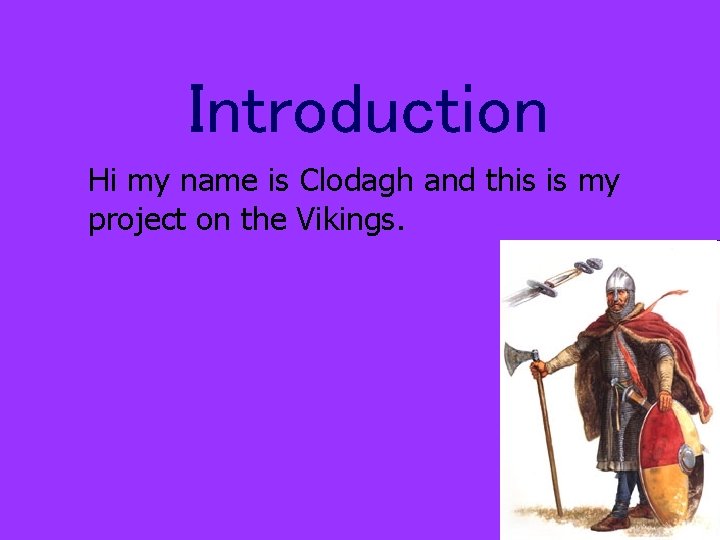 Introduction Hi my name is Clodagh and this is my project on the Vikings.