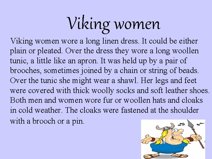 Viking women wore a long linen dress. It could be either plain or pleated.