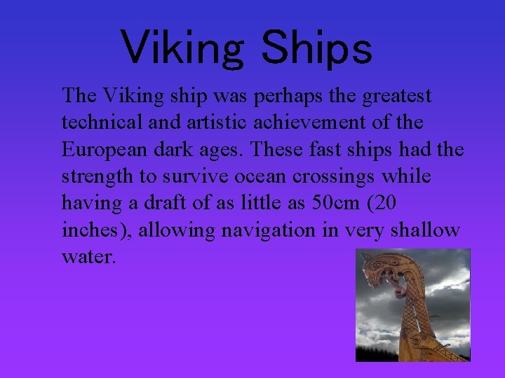 Viking Ships The Viking ship was perhaps the greatest technical and artistic achievement of