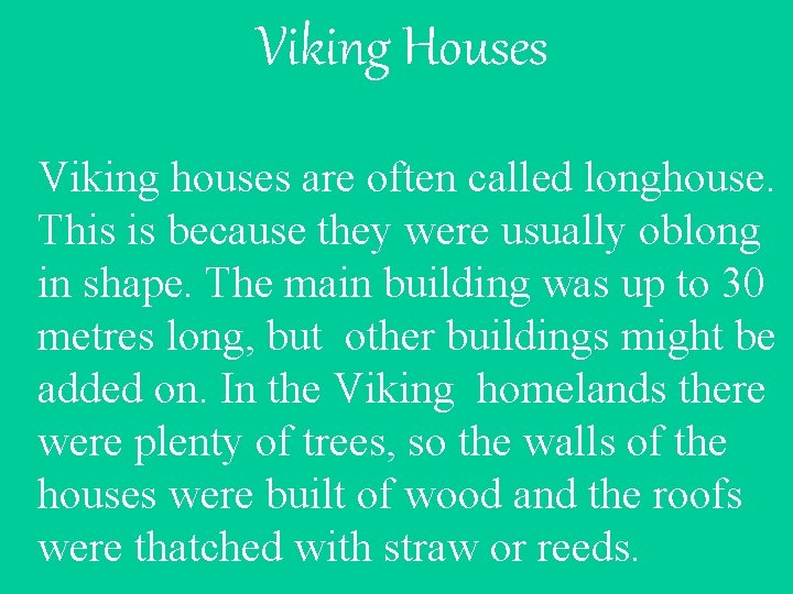 Viking Houses Viking houses are often called longhouse. This is because they were usually