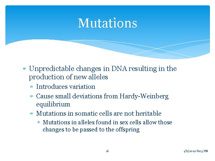 Mutations Unpredictable changes in DNA resulting in the production of new alleles Introduces variation